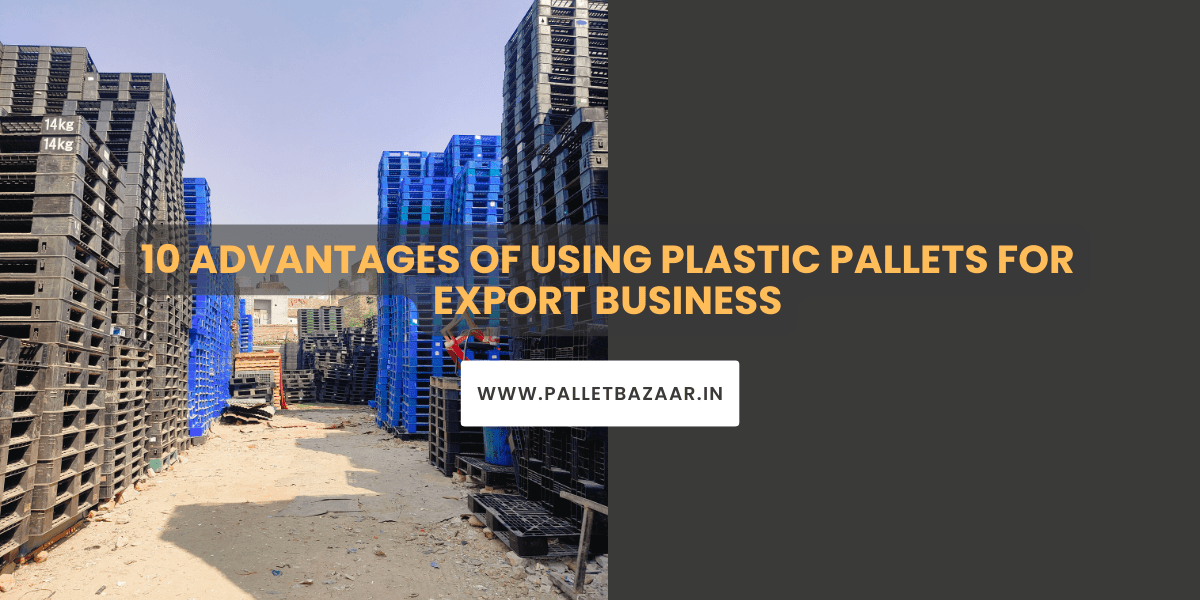 10 ADVANTAGES OF USING PLASTIC PALLETS FOR EXPORT BUSINESS