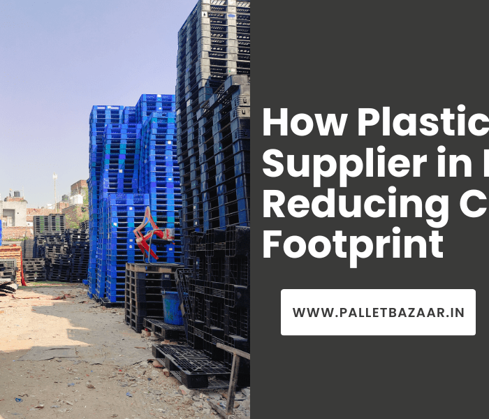 How Plastic Pallets Supplier in Delhi Can Help Reduce Your Carbon Footprint