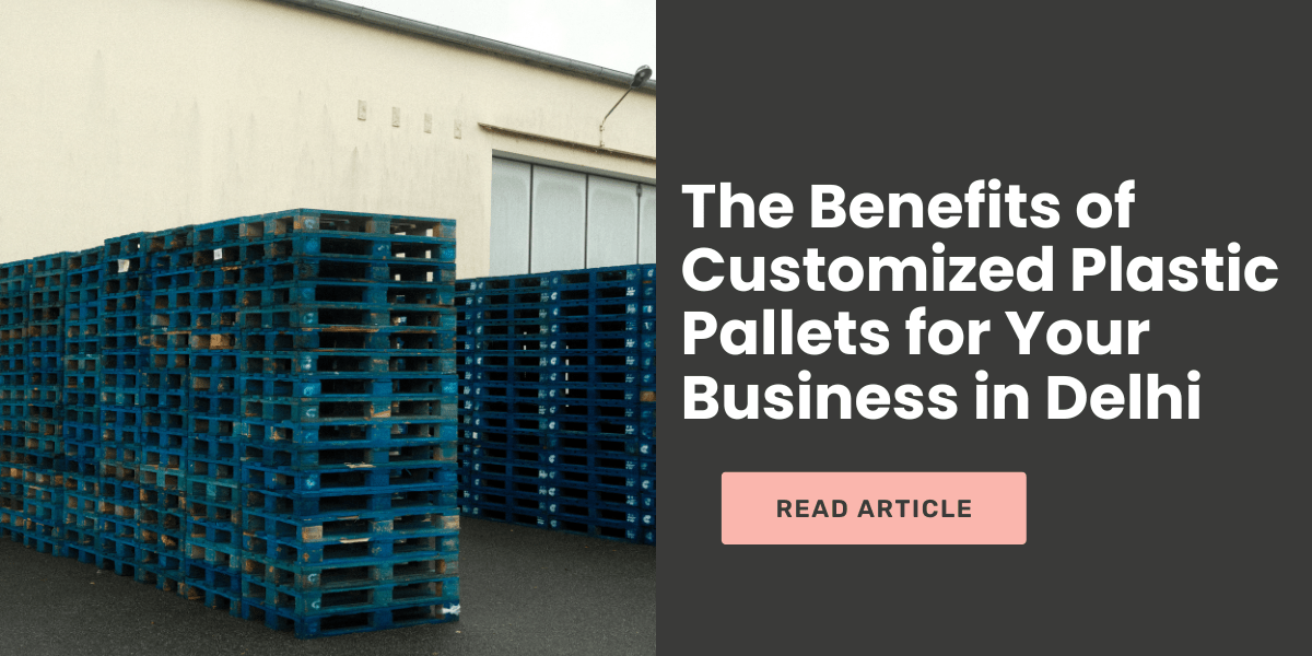 The Benefits of Customized Plastic Pallets for Your Business in Delhi