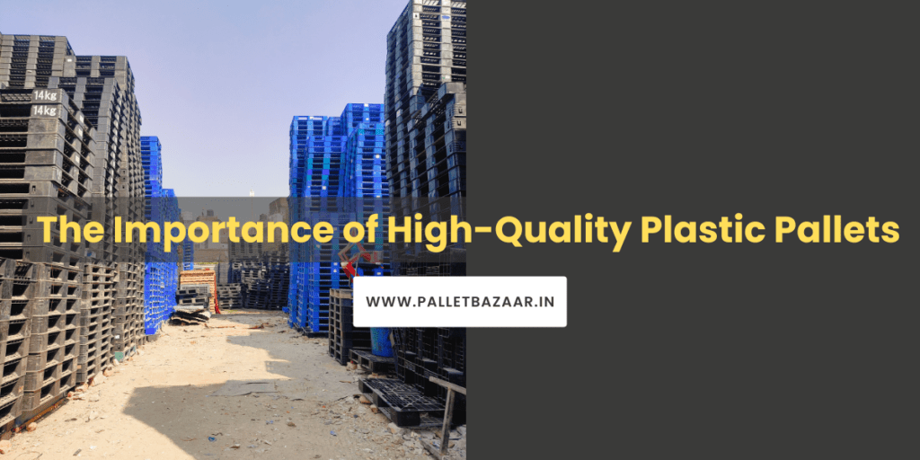 The Importance of High-Quality Plastic Pallets