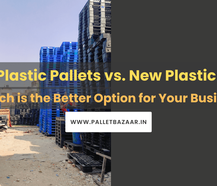 Used Plastic Pallets vs. New Plastic Pallets: Which is the Better Option for Your Business?