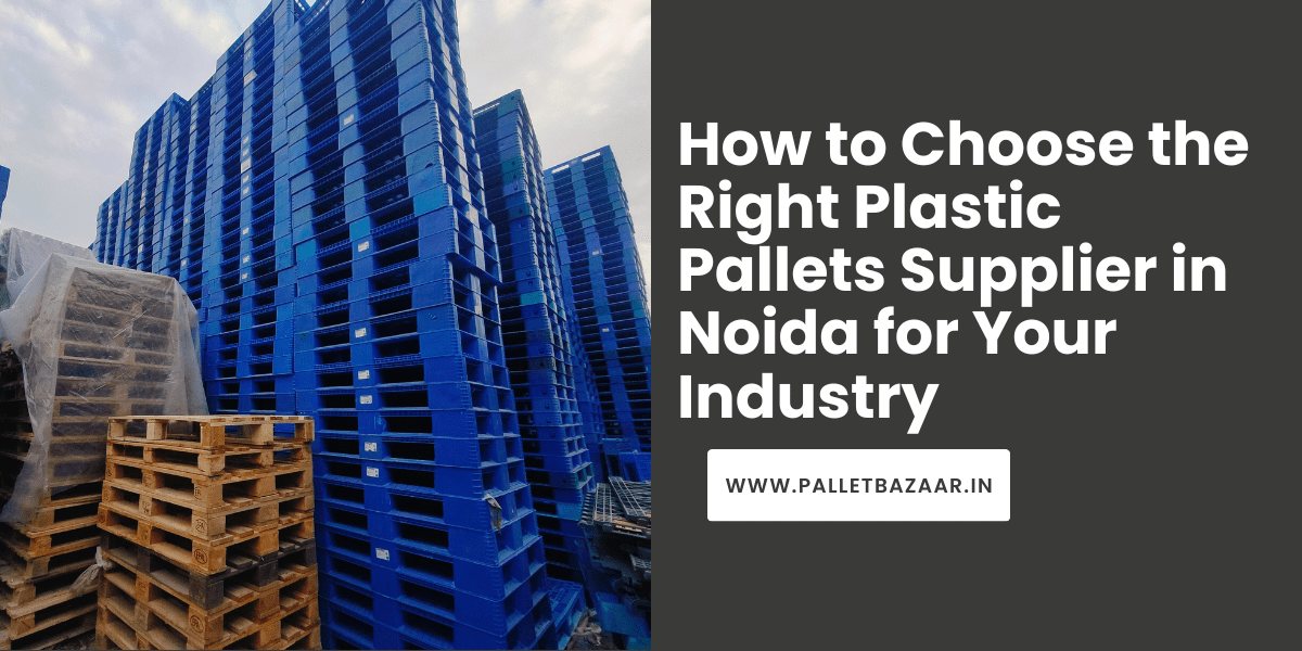 How to Choose the Right Plastic Pallets Supplier in Noida for Your Industry