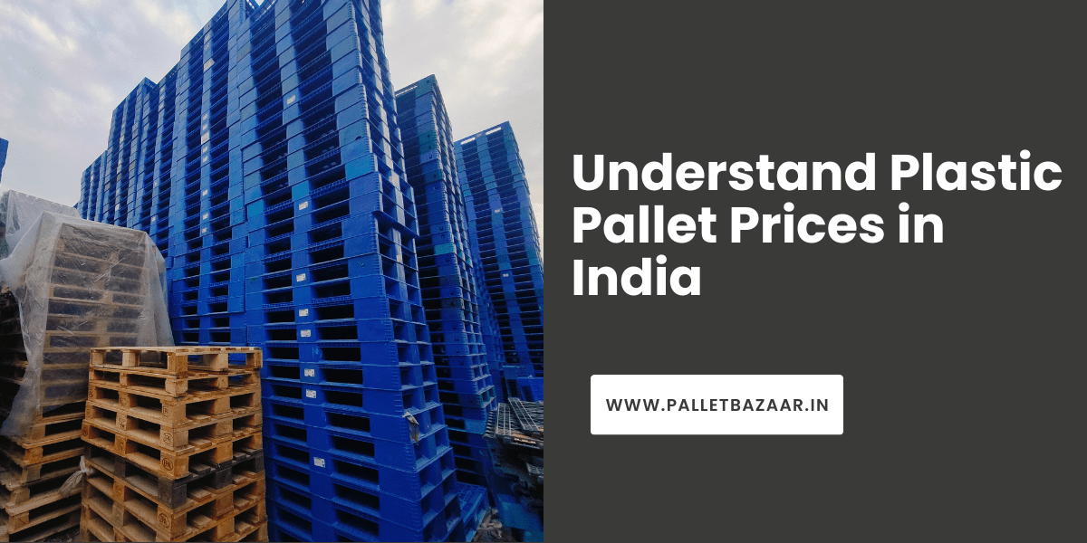 Understand Plastic Pallet Prices in India