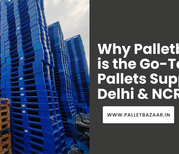 Why Palletbazaar is the Go-To Plastic Pallets Supplier in Delhi & NCR